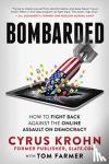 Krohn, Cyrus, Farmer, Tom - Bombarded - How to Fight Back Against the Online Assault on Democracy