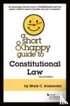 Alexander, Mark C. - A Short & Happy Guide to Constitutional Law