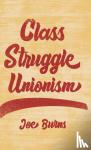 Burns, Joe - Class Struggle Unionism