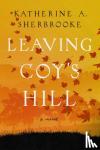 Sherbrooke, Katherine A. - Leaving Coy's Hill - A Novel