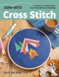 Wilson, Sally - Jump Into Cross Stitch - For Beginners; 6 Happy Projects; from First Stitch to Finishing