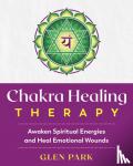 Park, Glen - Chakra Healing Therapy - Awaken Spiritual Energies and Heal Emotional Wounds