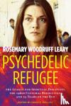 Leary, Rosemary Woodruff - Psychedelic Refugee - The League for Spiritual Discovery, the 1960s Cultural Revolution, and 23 Years on the Run