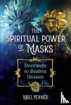 Pennick, Nigel - The Spiritual Power of Masks - Doorways to Realms Unseen