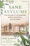 Kantor, Jerry M. - Sane Asylums - The Success of Homeopathy before Psychiatry Lost Its Mind