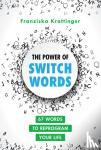 Krattinger, Franziska - The Power of Switchwords - 67 Words to Reprogram Your Life