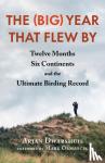 Dwarshuis, Arjan - The (Big) Year that Flew By - Twelve Months, Six Continents, and the Ultimate Birding Record