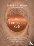 Stanley, Tracee - The Luminous Self - Sacred Yogic Practices and Rituals to Remember Who You Are