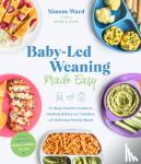 Ward, Simone - Baby-Led Weaning Made Easy - The Busy Parent's Guide to Feeding Babies and Toddlers with Delicious Family Meals