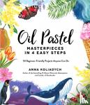 Koliadych, Anna - Oil Pastel Masterpieces in 4 Easy Steps - 50 Beginner-Friendly Projects Anyone Can Do