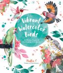 S, Madhu - Vibrant Watercolor Birds - 24 Effortless Projects of Showstopping Avian Species