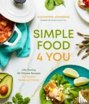 Johnsson, Alexandra - Simple Food 4 You - Life-Saving 30-Minute Recipes for Happier Weeknight Meals