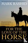 Rashid, Mark - For the Love of the Horse - Looking Back, Looking Forward