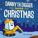 Mulford, Aja - Danny The Digger Saves Christmas - A Construction Site Holiday Story for Kids