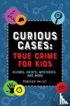 Valley, Rebecca - Curious Cases: True Crime For Kids