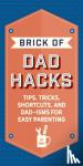 Editors of Applesauce Press - The Brick of Dad Hacks - Tips, Tricks, Shortcuts, and Dad-isms for Easy Parenting (Fatherhood, Parenting Book, Parenting Advice, New Dads)
