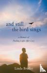 Broder, Linda - And Still the Bird Sings - A Memoir of Finding Light After Loss