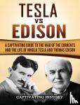 History, Captivating - Tesla Vs Edison - A Captivating Guide to the War of the Currents and the Life of Nikola Tesla and Thomas Edison