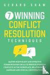 Shaw, Gerard - 7 Winning Conflict Resolution Techniques - Master Nonviolent and Effective Communication Skills to Resolve Everyday Conflicts in the Workplace, Relationships, Marriage and Crucial Conversations