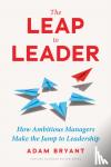 Bryant, Adam - The Leap to Leader - How Ambitious Managers Make the Jump to Leadership