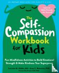 Balentine, Amy C., Neff, Kristin, Hobbs, Lorraine M. - The Self-Compassion Workbook for Kids - Fun Mindfulness Activities to Build Emotional Strength and Make Kindness Your Superpower