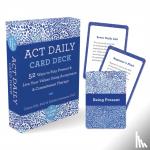 Sorensen, Debbie, Hill, Diana - ACT Daily Card Deck - 52 Ways to Stay Present and Live Your Values Using Acceptance and Commitment Therapy
