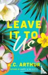 Arthur, A.C. - Leave It to Us - A Novel