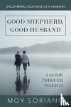 Soriano, Moy - Good Shepherd, Good Husband - Discovering Your Role as a Husband