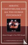 Maloney, J. Christopher - Akratic Compatibilism and All Too Human Psychology - Almost Enough Is Free Will Enough