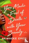 Emezi, Akwaeke - You Made a Fool of Death with Your Beauty - A Novel