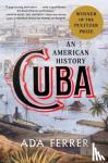 Ferrer, Ada - Cuba - An American History