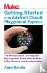 Barela, Mike - Getting Started with Adafruit Circuit Playground Express - The Multipurpose Learning and Development Board from Adafruit