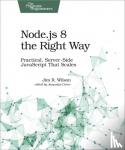 Wilson, Jim - Node.js 8 the Right Way - Practical, Server-Side JavaScript That Scales