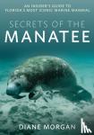 Morgan, Diane - Secrets of the Manatee - An Insider's Guide to Florida's Most Iconic Marine Mammal