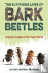 Hulcr, Jiri, Abrahams, Marc - The Surprising Lives of Bark Beetles - Mighty Foresters of the Insect World