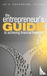 Hochheiser, Jay E. - The Entrepreneur's Guide to Achieving Financial Freedom