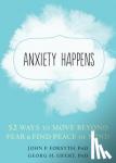 Forsyth, John P., Eifert, Georg H. - Anxiety Happens - 52 Ways to Move Beyond Fear and Find Peace of Mind