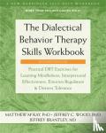 McKay, Matthew, Wood, Jeffrey C., Brantley, Jeffrey - The Dialectical Behavior Therapy Skills - Practical Dbt Exercises for Learning Mindfulness, Interpersonal Effectiveness, Emotion Regulation, and Distress Tolerance