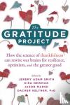 Smith, Jeremy Adam - The Gratitude Project - How Cultivating Thankfulness Can Rewire Your Brain for Resilience, Optimism, and the Greater Good