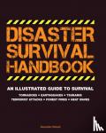 Stilwell, Alexander - Disaster Survival Handbook - An Illustrated Guide to Survial: Tornadoes - Earthquakes - Tsunamis - Terrorist Attacks - Forest Fires - Heat Waves
