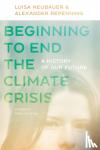 Neubauer, Luisa, Repenning, Alexander, Mckibben, Bill, Von Mering, Sabine - Beginning to End the Climate Crisis - A History of Our Future