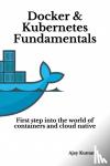 Kumar, Ajay - Docker & Kubernetes Fundamentals