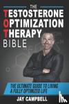 Campbell, Jay - The Testosterone Optimization Therapy Bible: The Ultimate Guide to Living a Fully Optimized Life