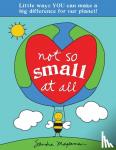 Magsamen, Sandra - Not So Small at All - Little Ways YOU Can Make a Big Difference for Our Planet!