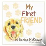 McKeever, D. F. - My First Friend: Your First Dog