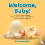 Pak, Soyung - Welcome, Baby! - A Gentle Conversation About Where Babies Come from for the Very Young Child