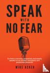 Acker, Mike - Speak With No Fear - Go from a nervous, nauseated, and sweaty speaker to an excited, energized, and passionate presenter