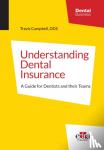 Campbell, Travis - Understanding Dental Insurance: A Guide for Dentists and Their Teams