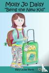 Morris, Mary Louise - Molly Jo Daisy Being the New Kid - A Chapter Book for Ages 9-12 About Emotions, Feelings, Kindness, Moving to a New Town, and Going to a Different School