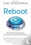 Beauchemin, Paul - Reboot - How We Can Reprogram Our Internal Stories For Success